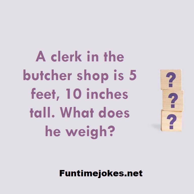 A clerk in the butcher shop is 5 feet, 10 inches tall. What does he weigh?